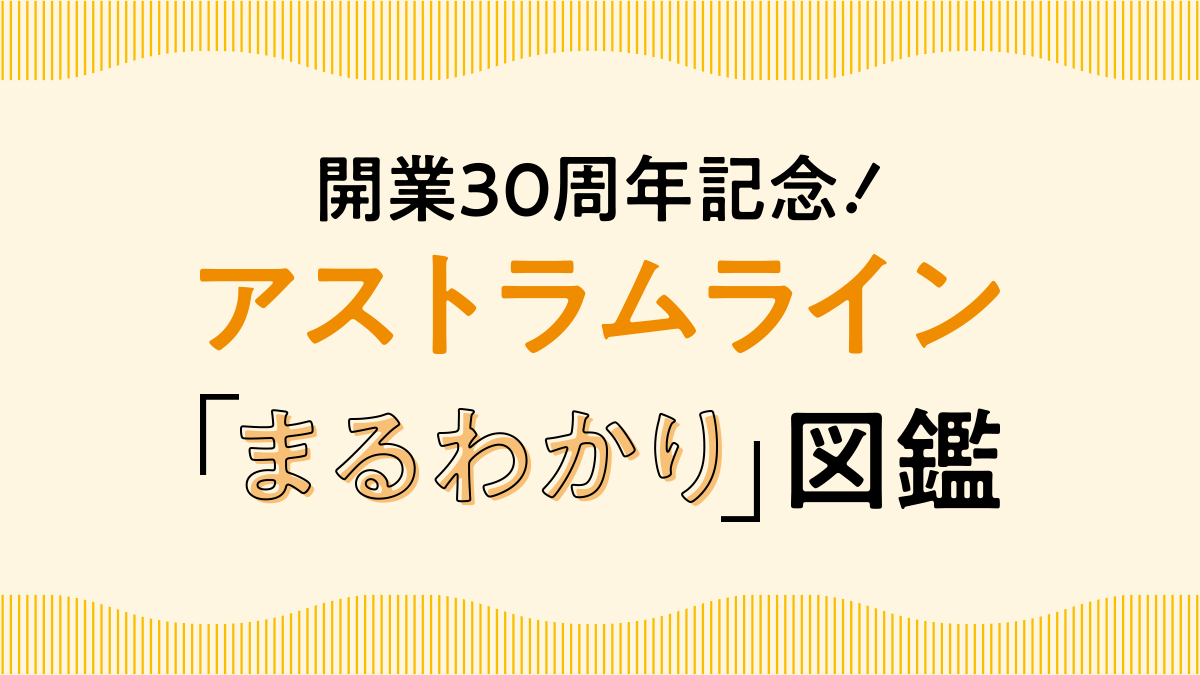 開業30周年記念！アストラムライン「まるわかり」図鑑