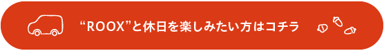 ROOXと休日を楽しみたい方はコチラ